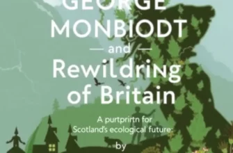 George Monbiot and the Rewilding of Britain: A Blueprint for Scotland’s Ecological Future